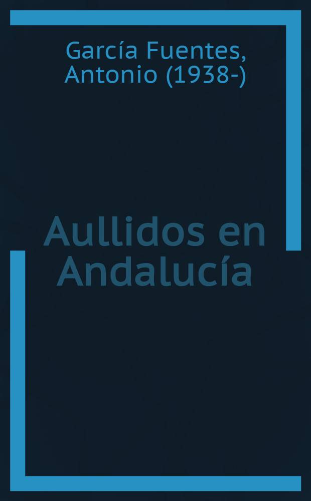 Aullidos en Andaluc&iacute;a : (Los lobos de Sierra M&aacute;gina) : Novela