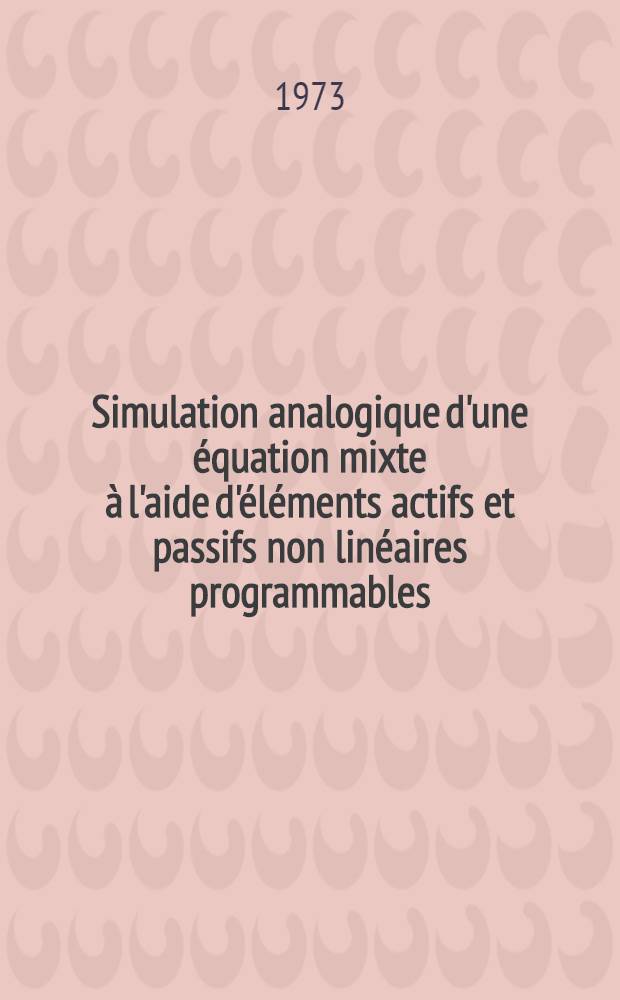 Simulation analogique d'une équation mixte à l'aide d'éléments actifs et passifs non linéaires programmables : Application aux écoulements transsoniques faiblement perturbés : Thèse ... prés. à l'Univ. Paris VI