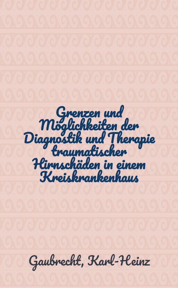 Grenzen und M&ouml;glichkeiten der Diagnostik und Therapie traumatischer Hirnsch&auml;den in einem Kreiskrankenhaus : Inaug.-Diss. ... der ... Med. Fakult&auml;t der ... Univ. zu Bonn
