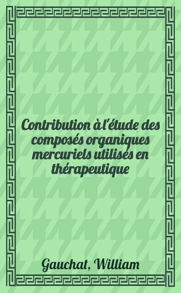 Contribution à l'étude des composés organiques mercuriels utilisés en thérapeutique : Examen comparatif des méthodes de dosage : Thèse ..