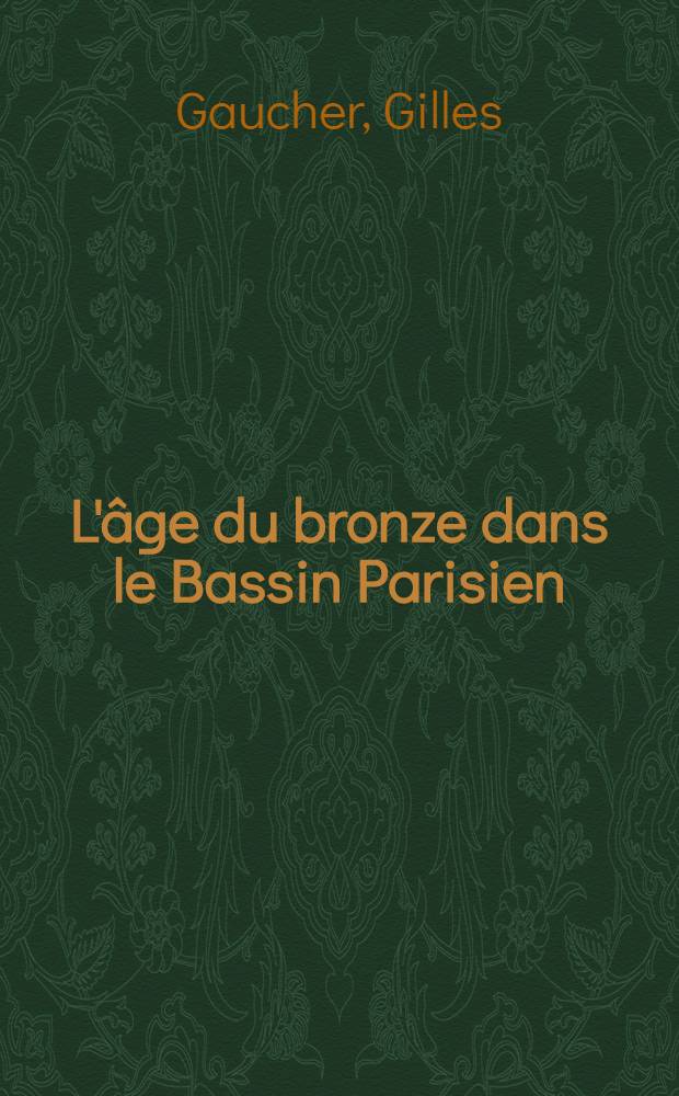 L'âge du bronze dans le Bassin Parisien : Les ensembles et les groupes culturels du bronze moyen et du bronze final : Thèse