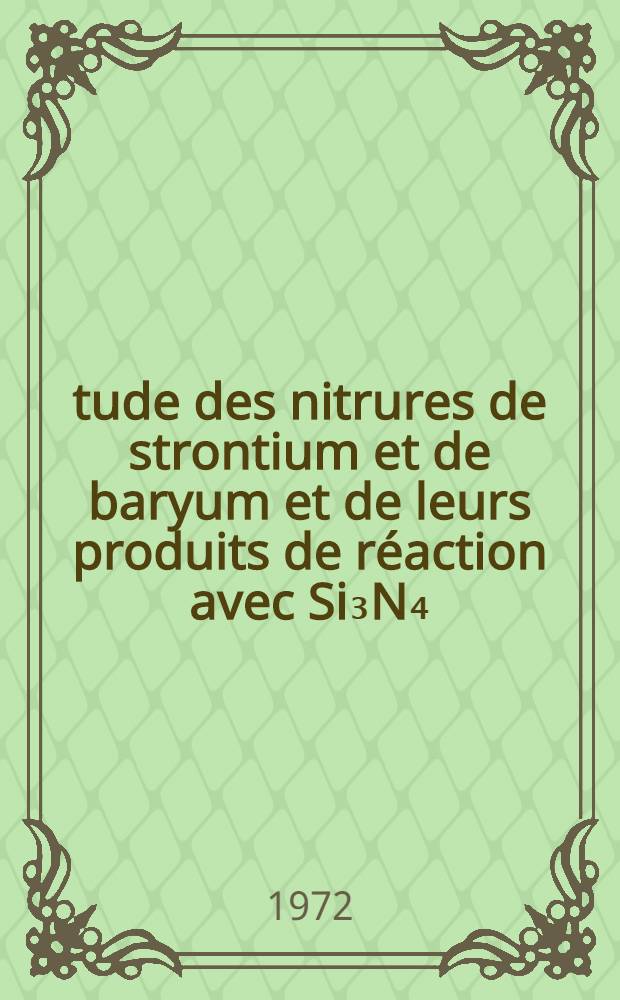 Étude des nitrures de strontium et de baryum et de leurs produits de réaction avec Si₃N₄ : 1-re thèse prés. ... devant l'Univ. de Rennes ..