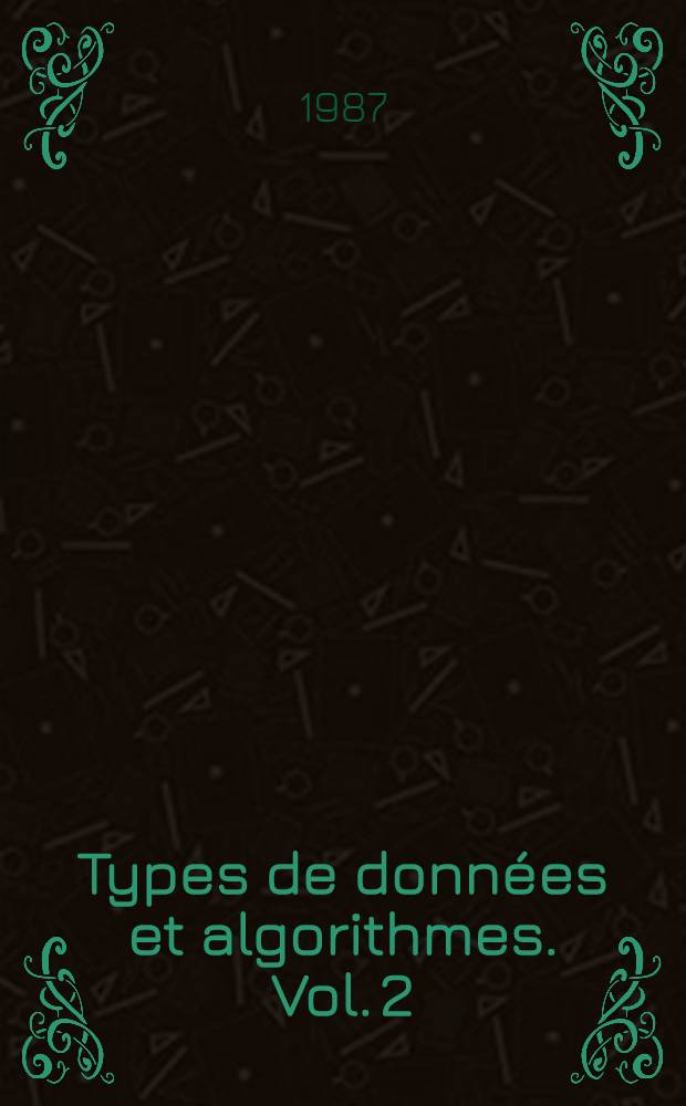 Types de donn&eacute;es et algorithmes. Vol. 2 : Recherche, tri, algorithmes sur les graphes