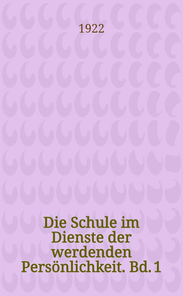Die Schule im Dienste der werdenden Persönlichkeit. Bd. 1