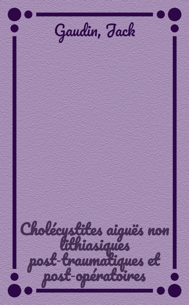 Chol&eacute;cystites aigu&euml;s non lithiasiques post-traumatiques et post-op&eacute;ratoires : &Agrave; propos d'une observation personnelle : Th&egrave;se ..