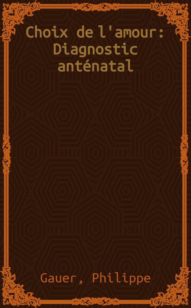 Choix de l'amour : Diagnostic anténatal : Thèse de doctorat en médecine
