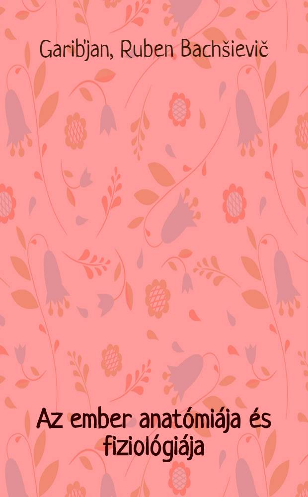 Az ember anat&oacute;mi&aacute;ja &eacute;s fiziol&oacute;gi&aacute;ja : Tank&ouml;nyv a k&ouml;z&eacute;piskol&aacute;k 8. oszt&aacute;lya sz&aacute;m&aacute;ra