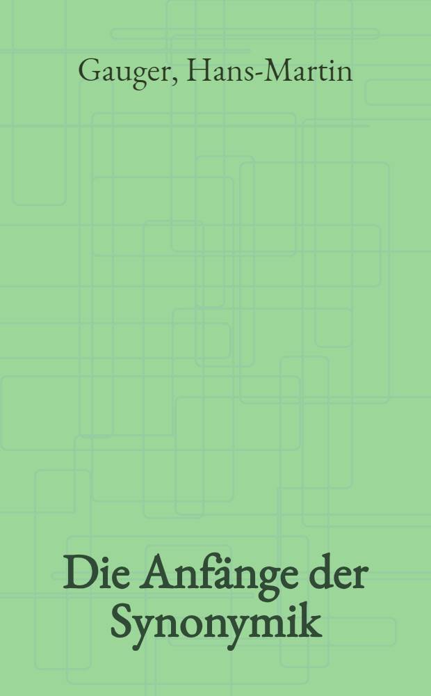 Die Anfänge der Synonymik: Girard (1718) und Roubaud (1785) : Ein Beitrag zur Geschichte der lexikalischen Semantik : Mit einer Auswahl aus den Synonymiken beider Autoren