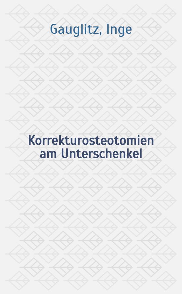 Korrekturosteotomien am Unterschenkel : Inaug.-Diss. ... der Med. Fak. der ... Univ. zu Tübingen