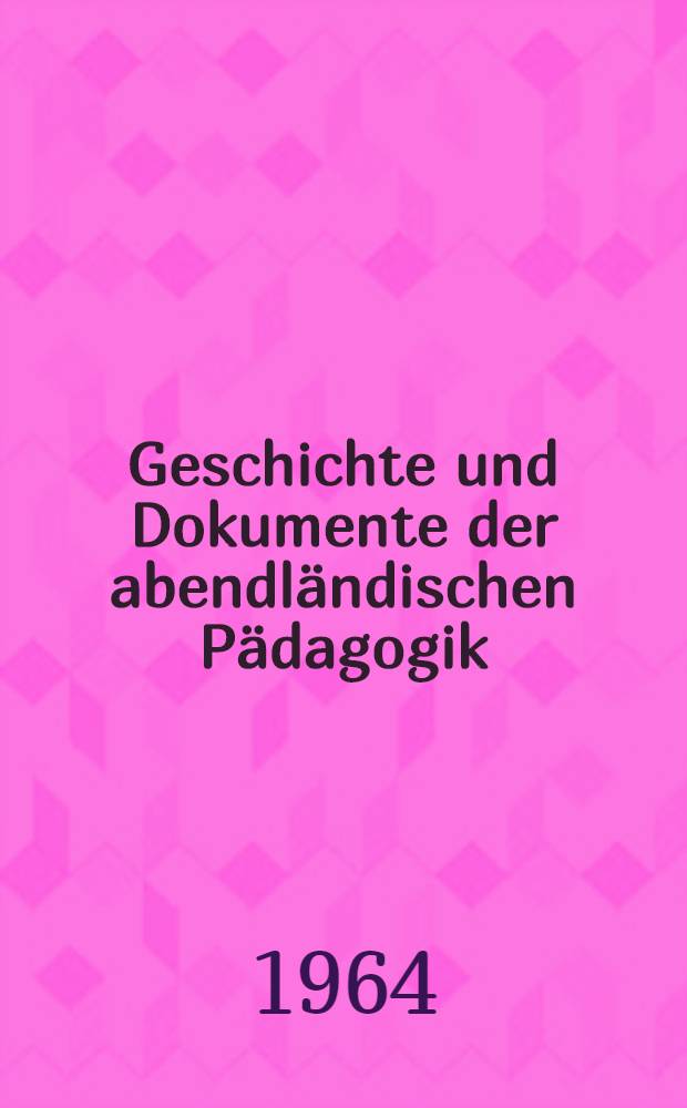 Geschichte und Dokumente der abendländischen Pädagogik