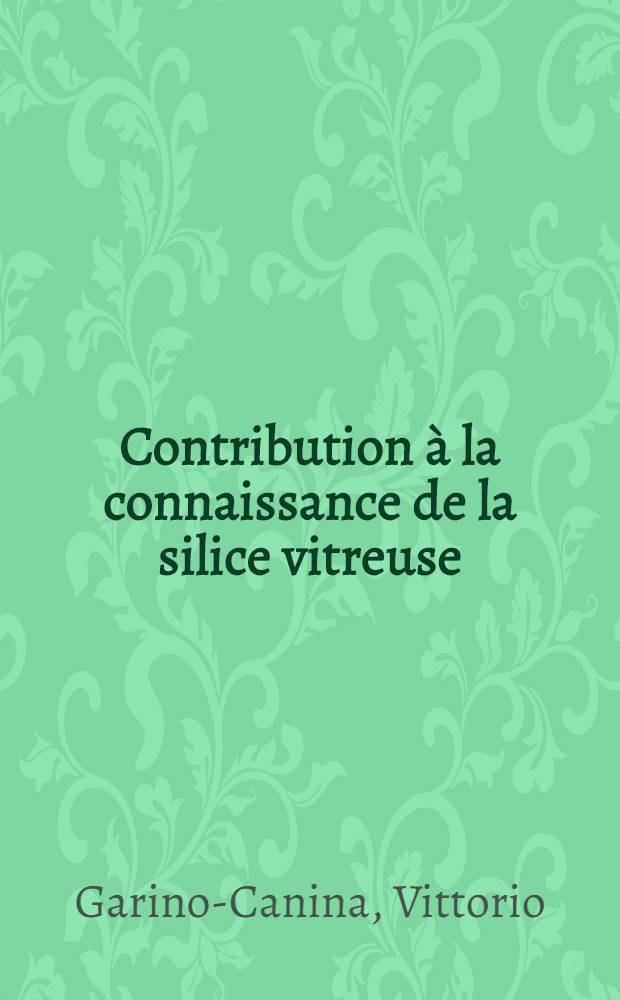 Contribution à la connaissance de la silice vitreuse: 1-re thèse; Propositions données par la Faculté: :es défauts de réseau des cristaux ioniques: 2-e thèse: Thèse, présentées à la Faculté des sciences de l'Univ. de Paris pour obtenir le grade de docteur ès sciences physiques / par Vittorio Garino-Canina