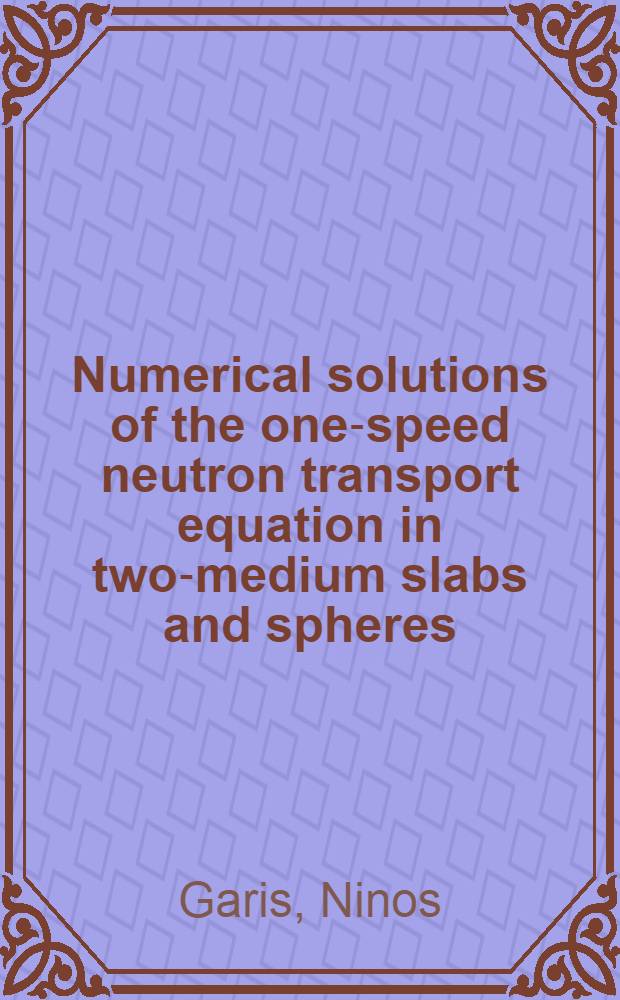 Numerical solutions of the one-speed neutron transport equation in two-medium slabs and spheres : Akad. avh.