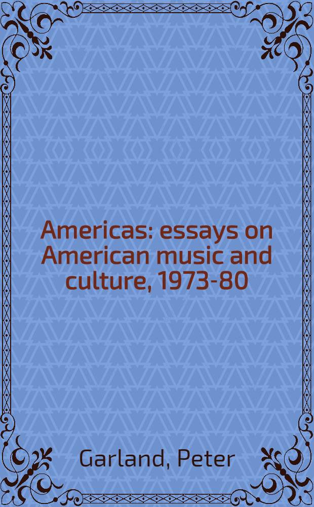 Americas : essays on American music and culture, 1973-80