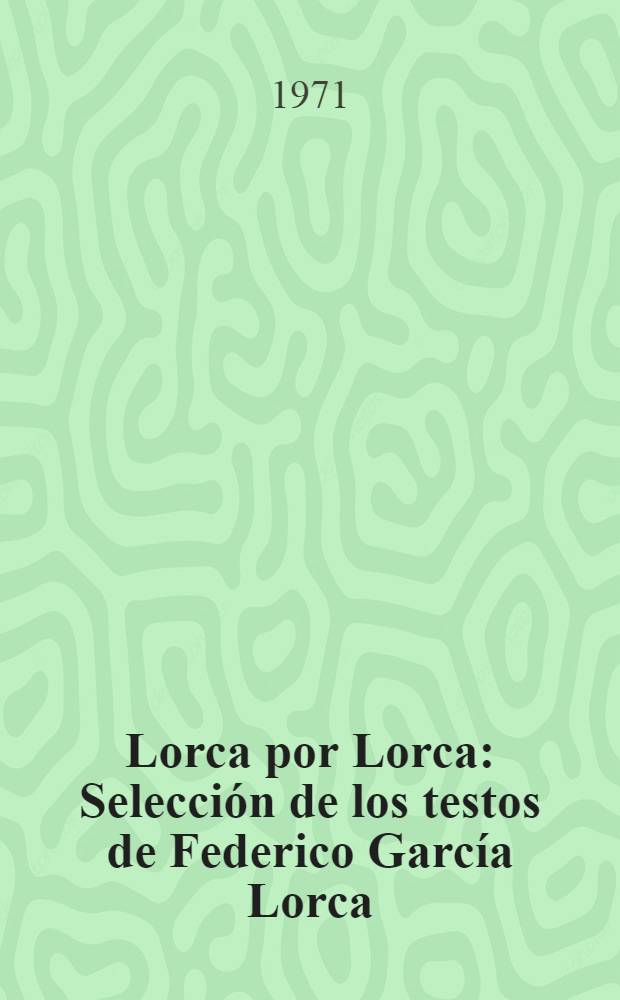 Lorca por Lorca : Selección de los testos de Federico García Lorca : Con ensayos sobre el poeta