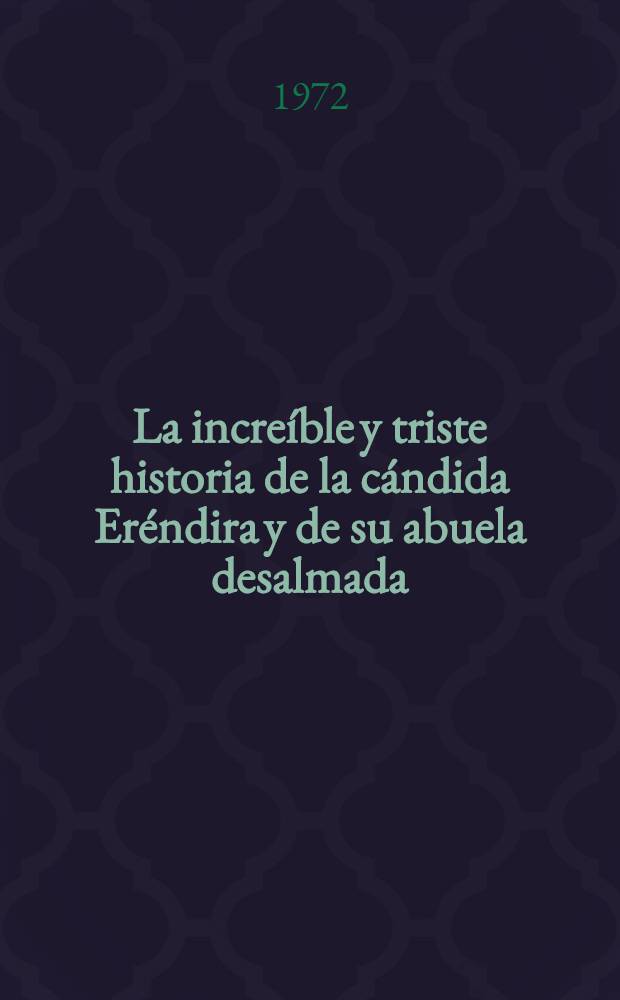La incre&iacute;ble y triste historia de la c&aacute;ndida Er&eacute;ndira y de su abuela desalmada : Siete cuentos