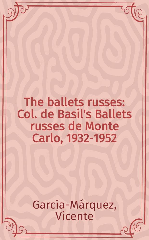 The ballets russes : Col. de Basil's Ballets russes de Monte Carlo, 1932-1952