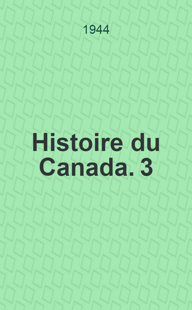 Histoire du Canada. 3 : Les éclaireurs de l'ouest. Québec repousse l'envahisseur d'Iberville et les Anglais