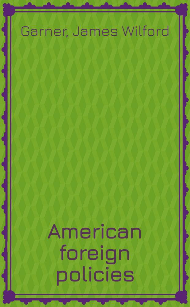American foreign policies : An examination and evaluation of certain traditional and recent international policies of the United States