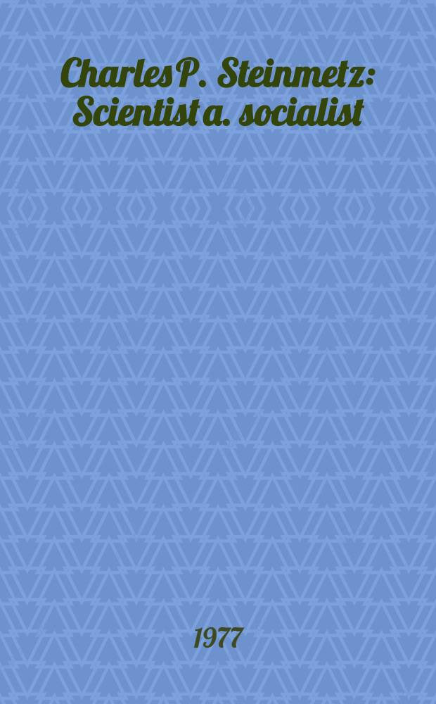 Charles P. Steinmetz : Scientist a. socialist (1865-1923) : Incl. the complete Steinmetz-Lenin correspondence