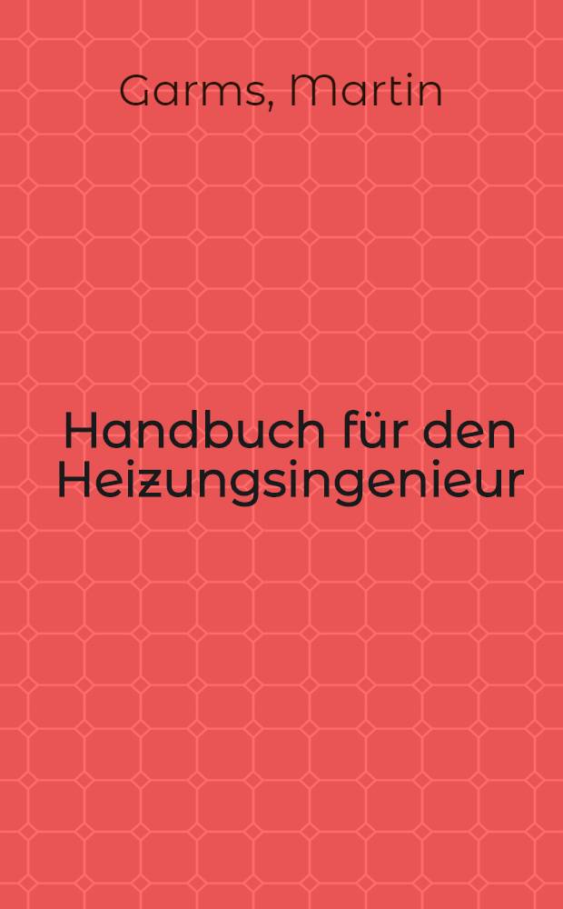Handbuch für den Heizungsingenieur : Fachschullehrbuch