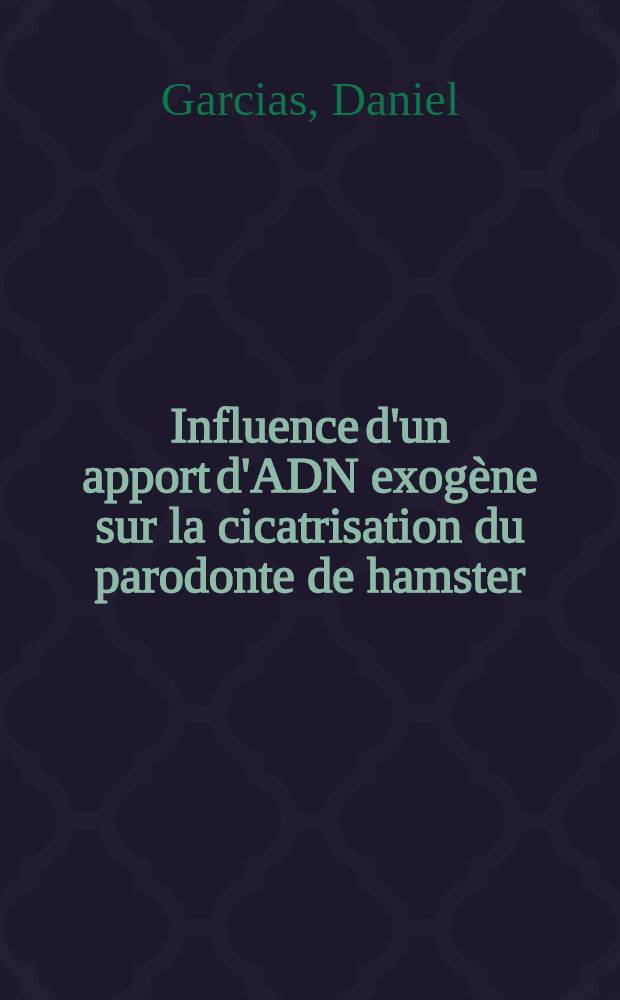 Influence d'un apport d'ADN exog&egrave;ne sur la cicatrisation du parodonte de hamster : Th&egrave;se ..