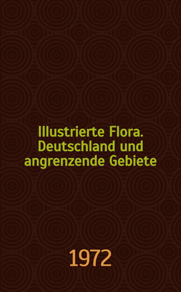 Illustrierte Flora. Deutschland und angrenzende Gebiete : Gefäßkryptogamen und Blütenpflanzen