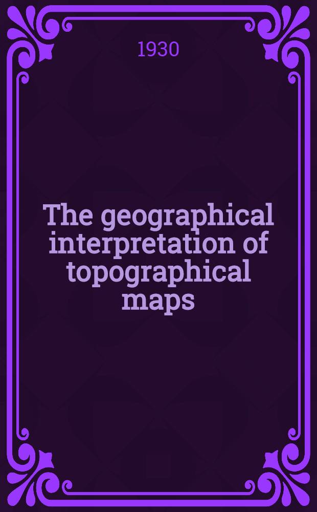 ... The geographical interpretation of topographical maps