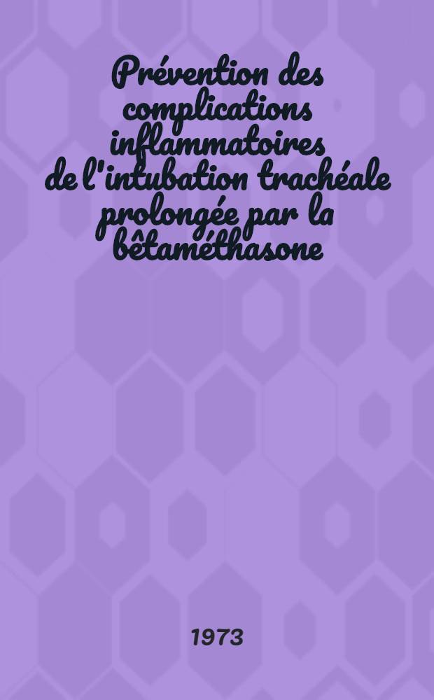 Prévention des complications inflammatoires de l'intubation trachéale prolongée par la bêtaméthasone : À propos de 150 cas : Thèse ..