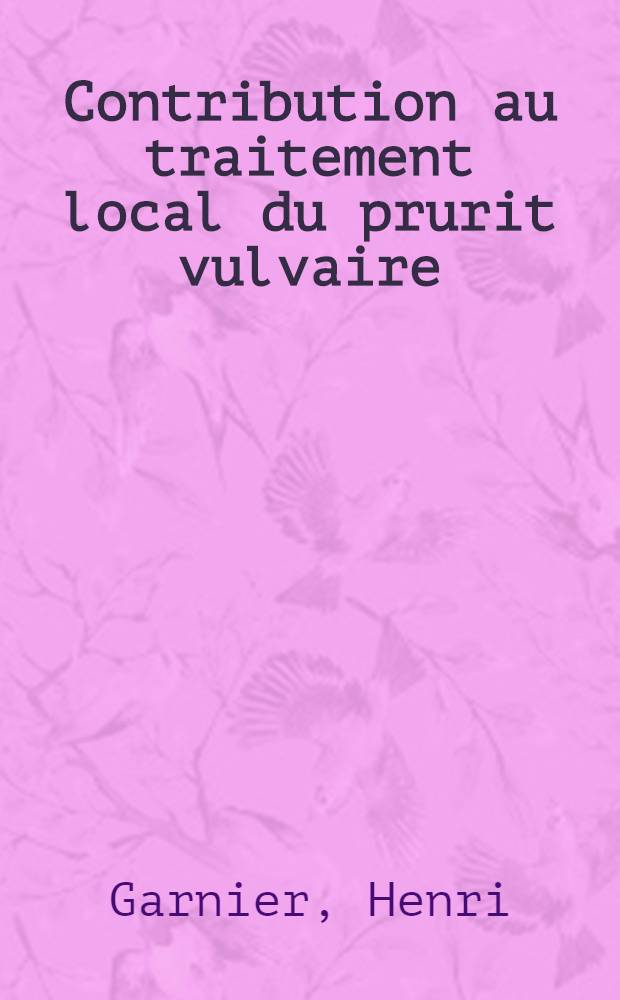 Contribution au traitement local du prurit vulvaire (par une lotion &agrave; base d'eau de la Roche-Posay) : Th&egrave;se pour le doctorat en m&eacute;d. (dipl&ocirc;me d'&Eacute;tat)