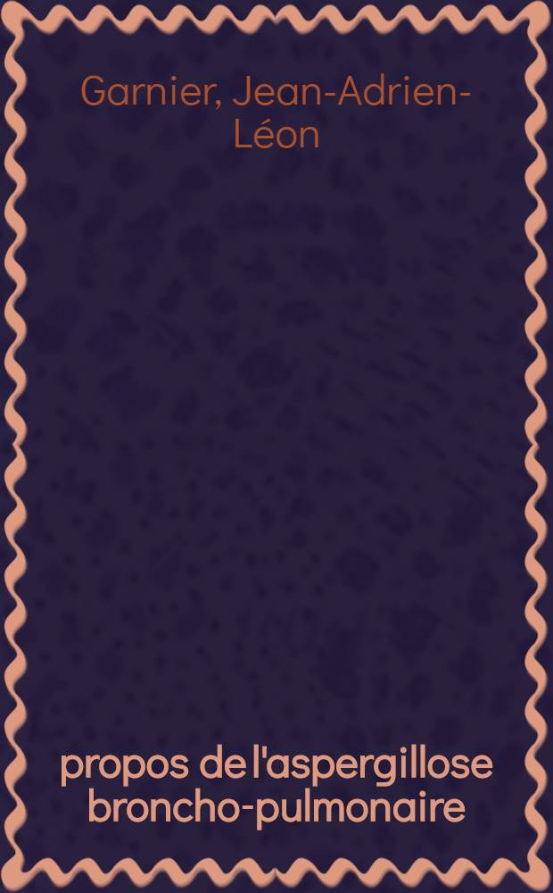 &Agrave; propos de l'aspergillose broncho-pulmonaire : Th&egrave;se ..