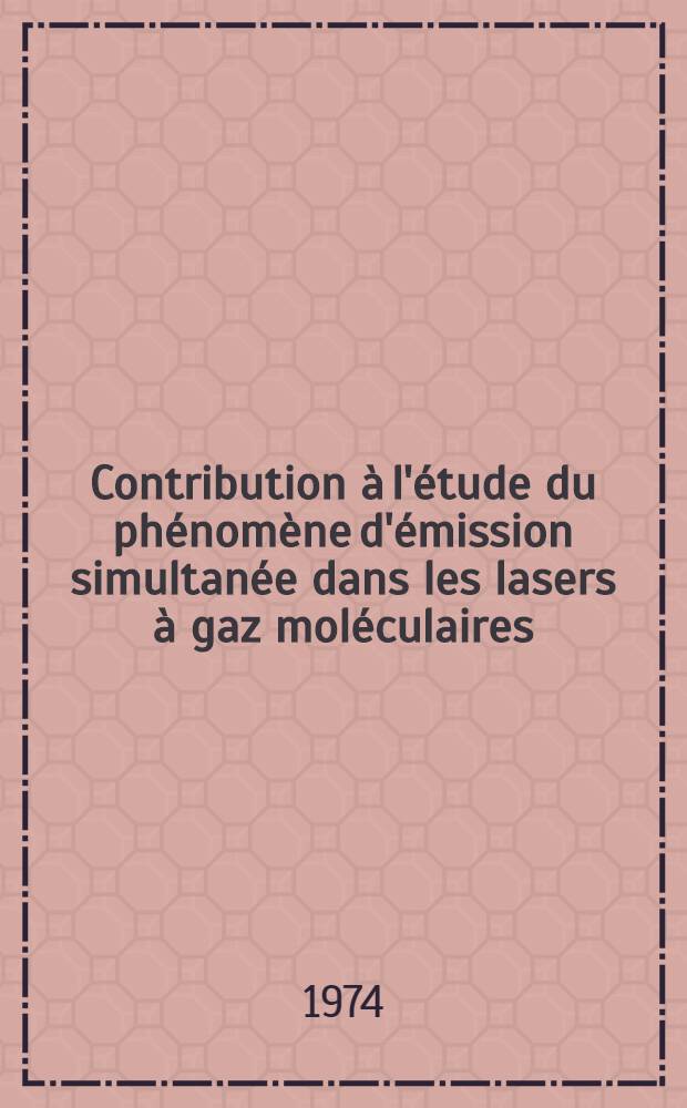 Contribution à l'étude du phénomène d'émission simultanée dans les lasers à gaz moléculaires : Thèse prés. à l'Univ. de Paris-Sud ..