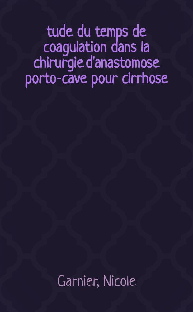 Étude du temps de coagulation dans la chirurgie d'anastomose porto-cave pour cirrhose : À propos de 18 observations : Thèse ..