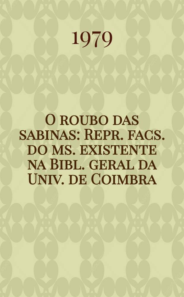 O roubo das sabinas : Repr. facs. do ms. existente na Bibl. geral da Univ. de Coimbra