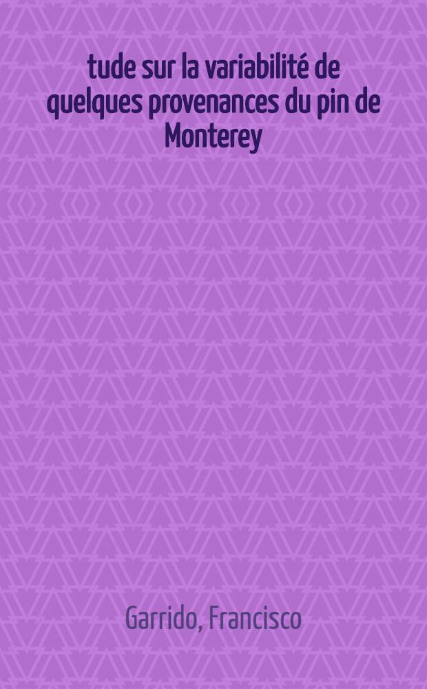 Étude sur la variabilité de quelques provenances du pin de Monterey (Pinus radiata D. Don) et de leur résistance au froid: 1-re thèse; Répartition et comportement des principales espèces du genre Nothofagus au Chili: 2-e thèse: Thèses présentées ... / par Francisco Garrido; Univ. de Nancy. Faculté des sciences