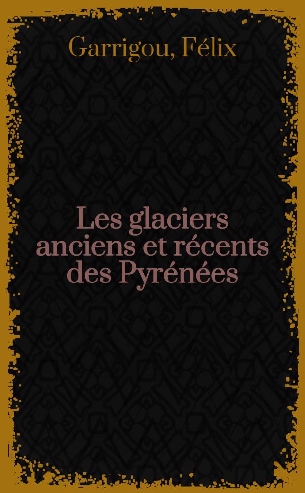 Les glaciers anciens et récents des Pyrénées : Conférence faite à Bordeaux sur la demande de la Société philomatique