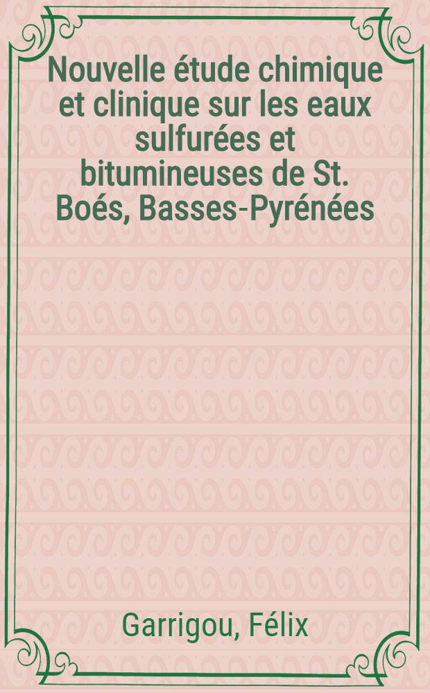 Nouvelle étude chimique et clinique sur les eaux sulfurées et bitumineuses de St. Boés, Basses-Pyrénées