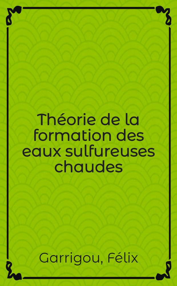 Th&eacute;orie de la formation des eaux sulfureuses chaudes : Coup d'oeil sur l'installation baln&eacute;aire de la station d'Ax : Conclusions g&eacute;n&eacute;rales