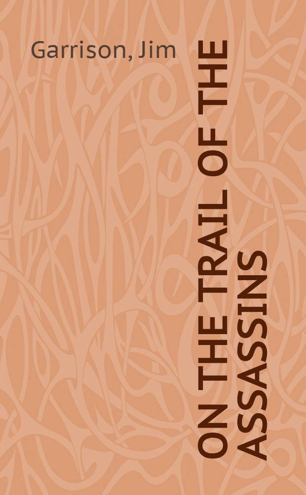 On the trail of the assassins : My investigation prosecution of the murder of President Kennedy
