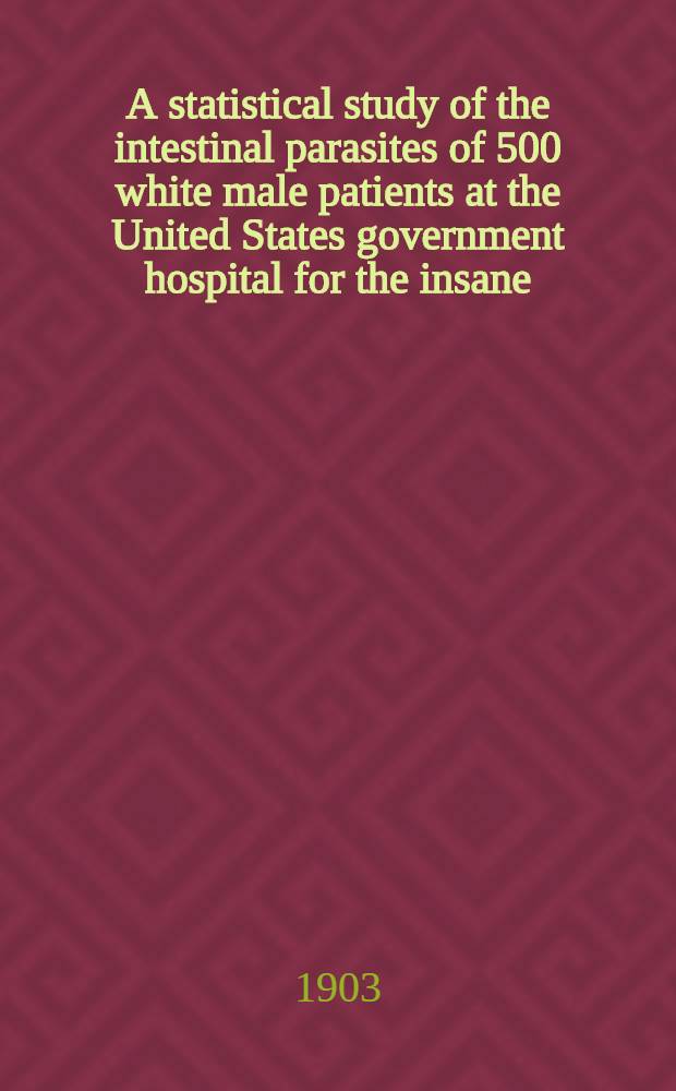 A statistical study of the intestinal parasites of 500 white male patients at the United States government hospital for the insane