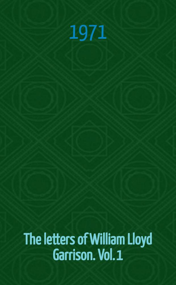 The letters of William Lloyd Garrison. Vol. 1 : I will be heard!