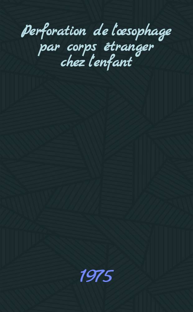 Perforation de l'œsophage par corps étranger chez l'enfant : À propos de trois observations : Thèse ..