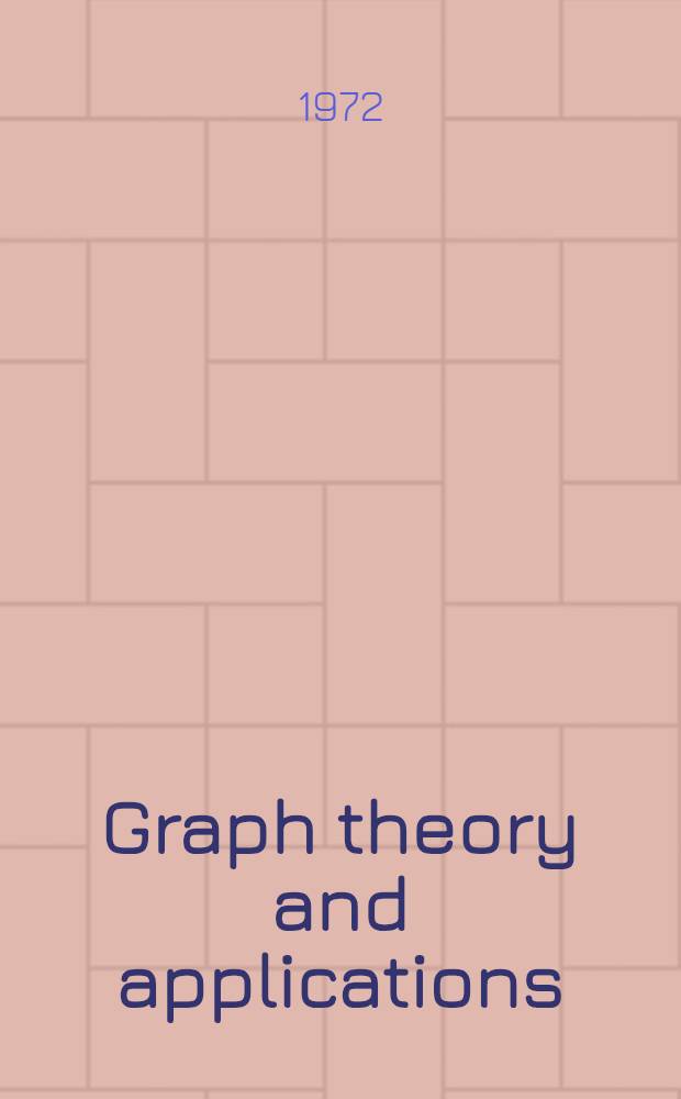 Graph theory and applications : Proceedings of the Conference at Western Michigan univ., May 10-13, 1972 : Spons. jointly by Western Michigan univ. and the U. S. Army research office Durham, ..