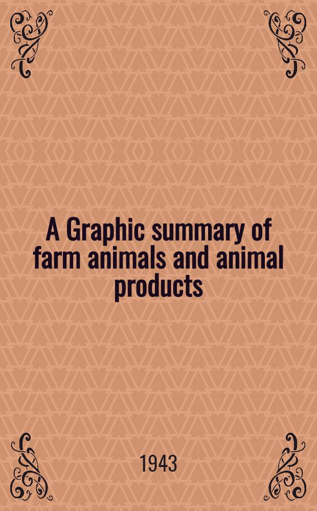A Graphic summary of farm animals and animal products : (Based largely on the census of 1940) : Prepared by the Bureau of agricultural economics