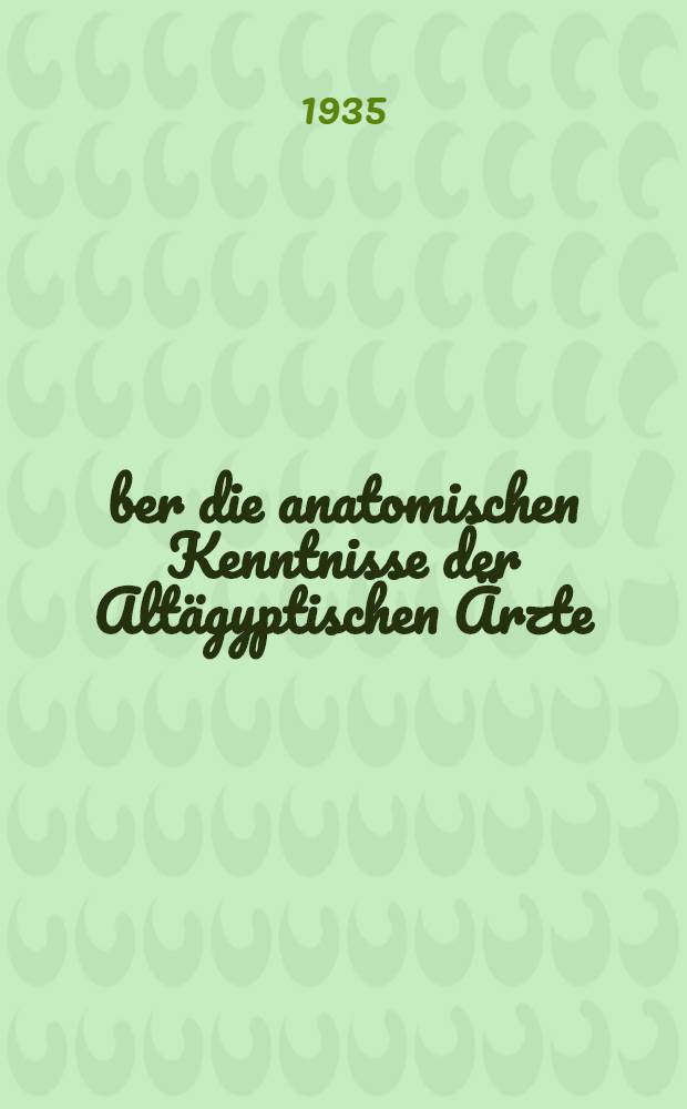 &Uuml;ber die anatomischen Kenntnisse der Alt&auml;gyptischen &Auml;rzte