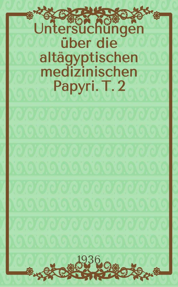 Untersuchungen &uuml;ber die alt&auml;gyptischen medizinischen Papyri. T. 2
