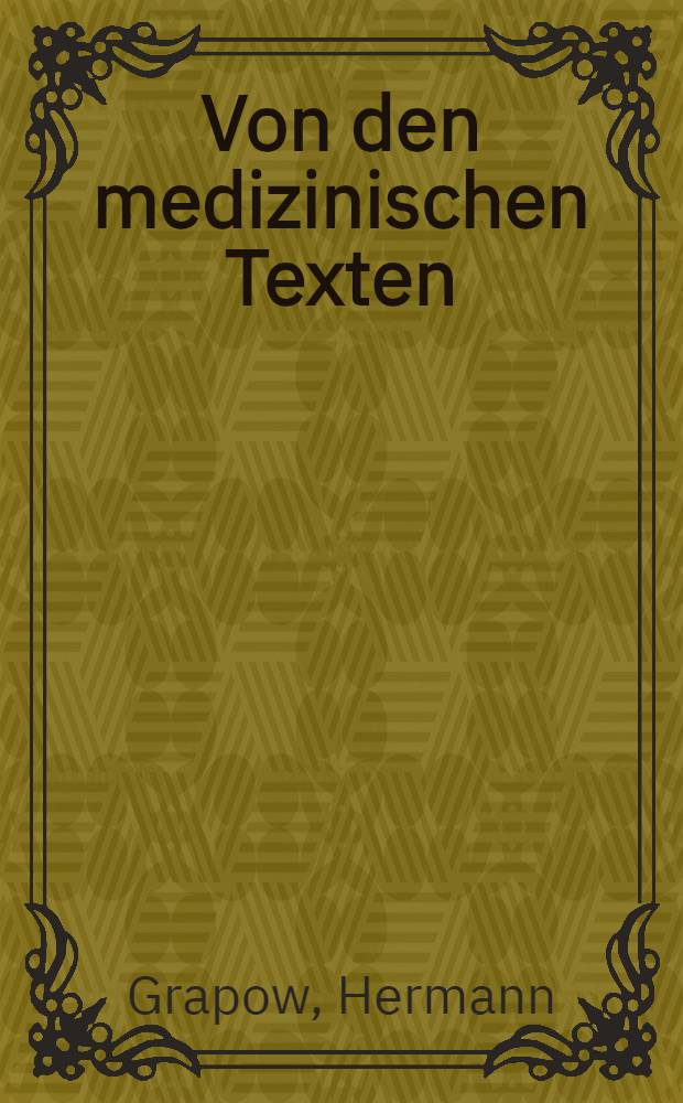 Von den medizinischen Texten : Art, Inhalt, Sprache und Stil der medizinischen Einzeltexte sowie Überlieferung, Bestand und Analyse der medizinischen Papyri