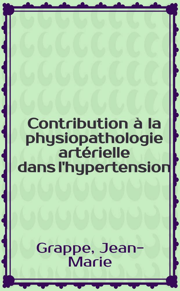 Contribution à la physiopathologie artérielle dans l'hypertension : Thèse présentée pour le doctorat en méd
