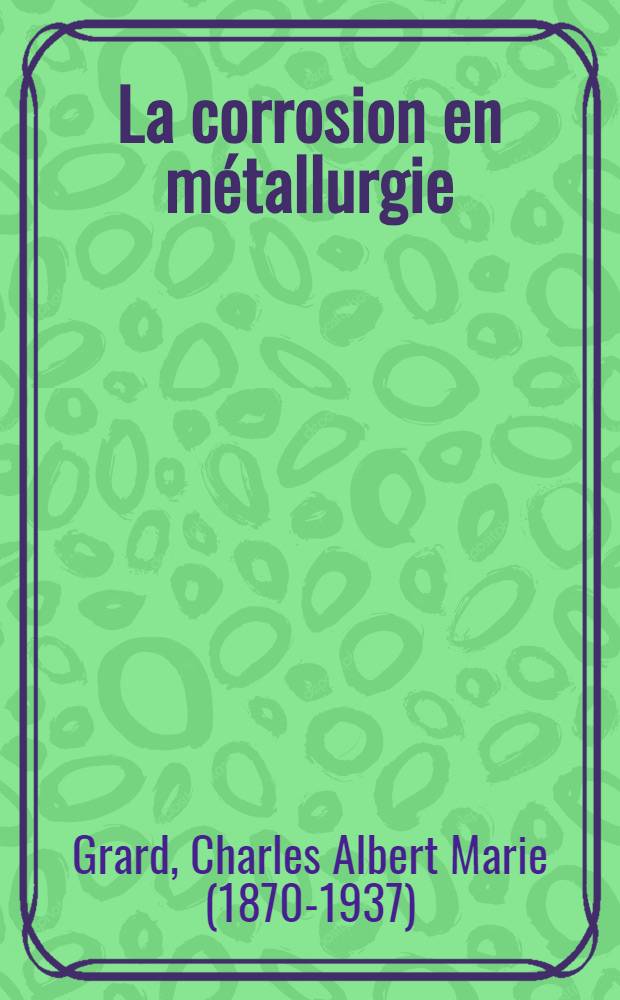 ... La corrosion en métallurgie : Milieu aqueux, atmospherique et marin ..