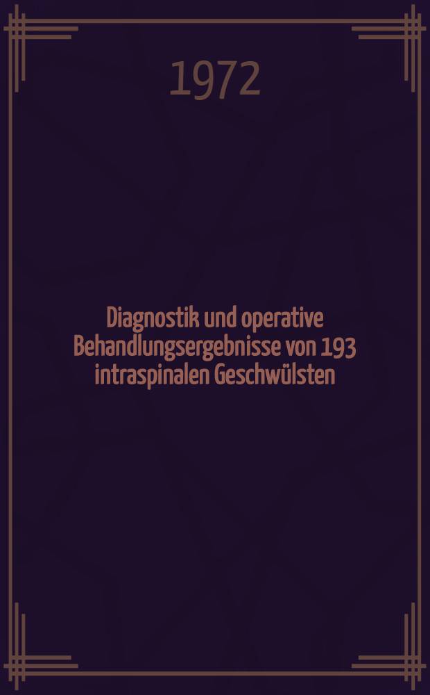 Diagnostik und operative Behandlungsergebnisse von 193 intraspinalen Geschw&uuml;lsten : Inaug.-Diss. ... der Med. Fak. der ... Univ. Erlangen-N&uuml;rnberg