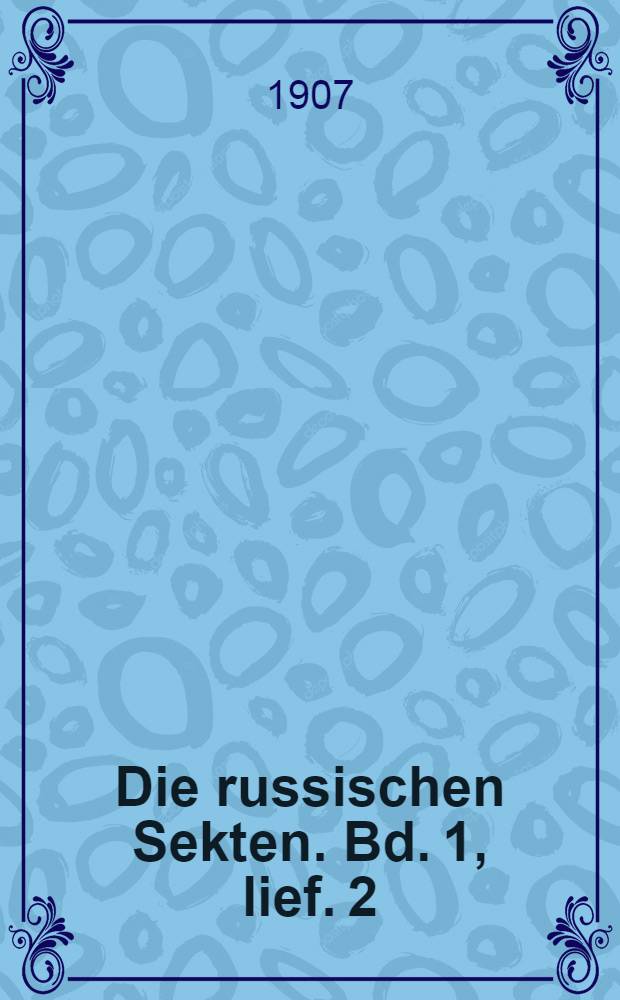 Die russischen Sekten. Bd. 1, lief. 2 : Geschichte und lehre der gottesleute oder chlüsten